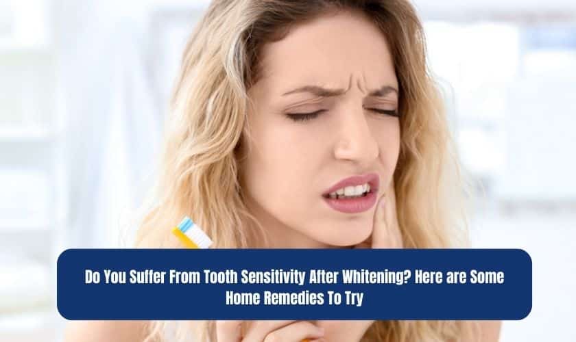 Tooth Sensitivity After Whitening? Some Home Remedies To Try